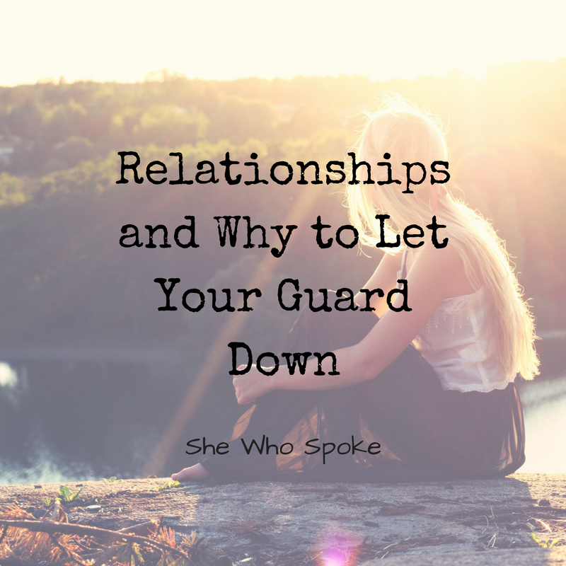 Relationships And Why To Let Your Guard Down — She Who Spoke